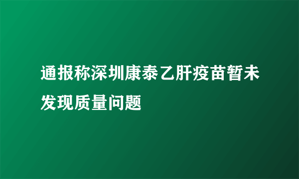 通报称深圳康泰乙肝疫苗暂未发现质量问题