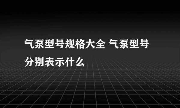 气泵型号规格大全 气泵型号分别表示什么