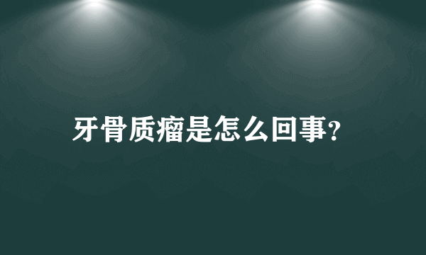 牙骨质瘤是怎么回事？