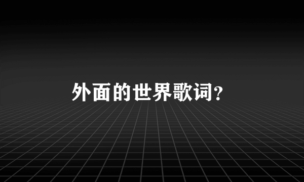 外面的世界歌词？