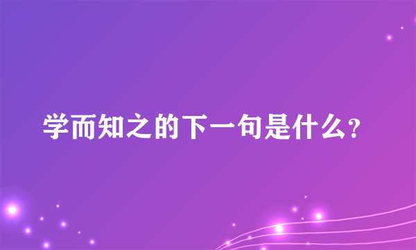 学而知之的下一句是什么？