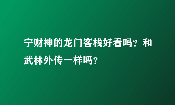 宁财神的龙门客栈好看吗？和武林外传一样吗？