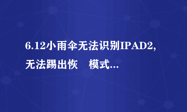 6.12小雨伞无法识别IPAD2,无法踢出恢復模式(小雨伞已经放到C/下下级的Apple Application Support下)