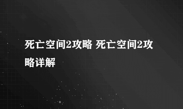 死亡空间2攻略 死亡空间2攻略详解