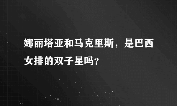 娜丽塔亚和马克里斯，是巴西女排的双子星吗？