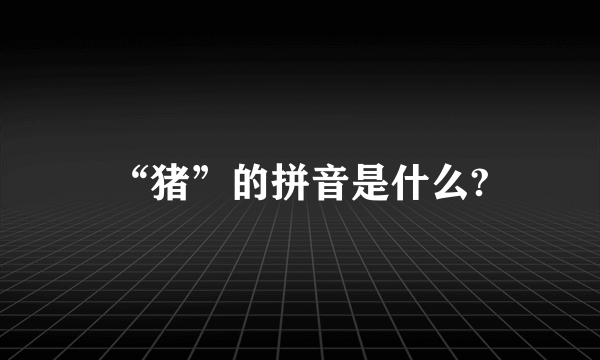 “猪”的拼音是什么?