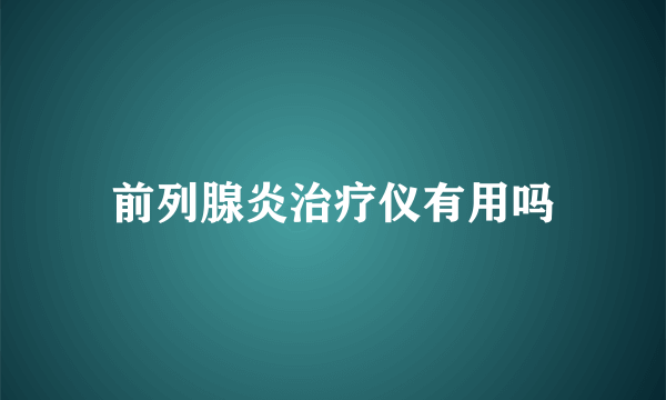 前列腺炎治疗仪有用吗