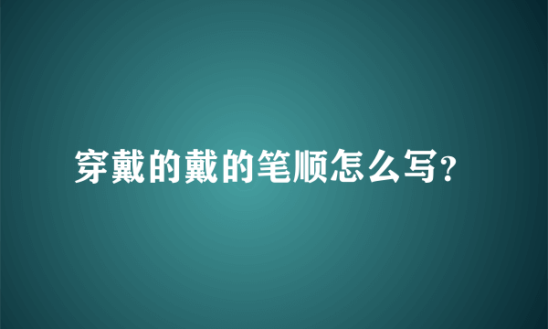 穿戴的戴的笔顺怎么写？