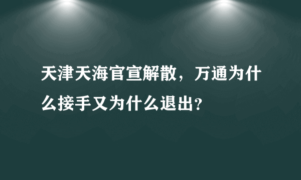 天津天海官宣解散，万通为什么接手又为什么退出？