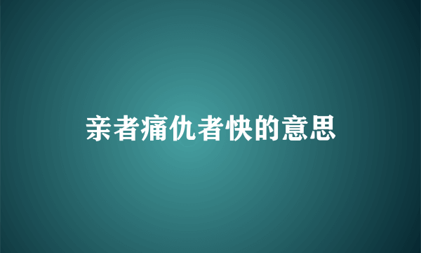 亲者痛仇者快的意思