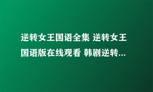 逆转女王国语全集 逆转女王国语版在线观看 韩剧逆转女王中文版