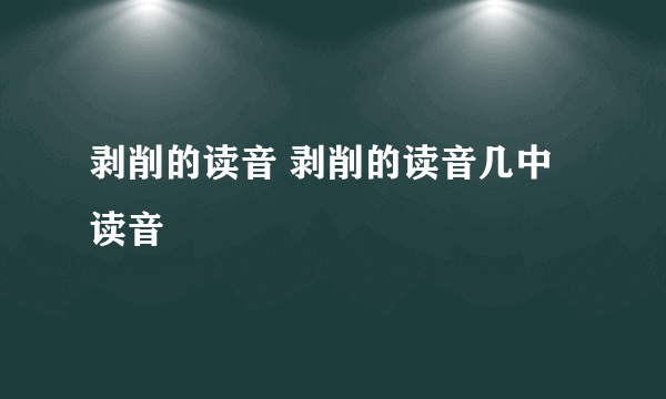 剥削的读音 剥削的读音几中读音