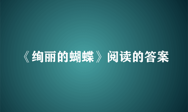 《绚丽的蝴蝶》阅读的答案