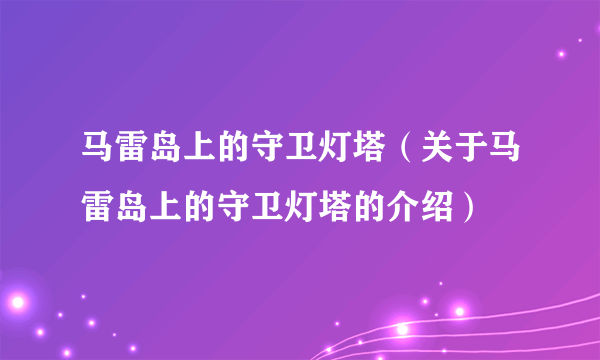 马雷岛上的守卫灯塔（关于马雷岛上的守卫灯塔的介绍）