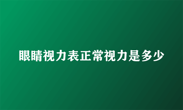 眼睛视力表正常视力是多少