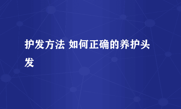 护发方法 如何正确的养护头发