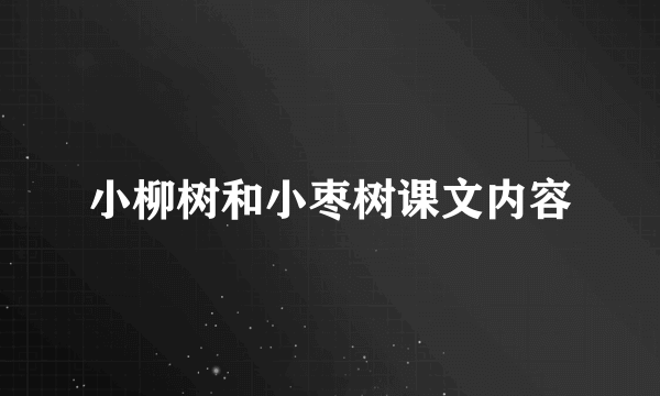 小柳树和小枣树课文内容