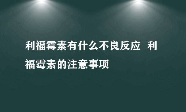 利福霉素有什么不良反应  利福霉素的注意事项