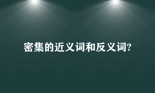 密集的近义词和反义词?