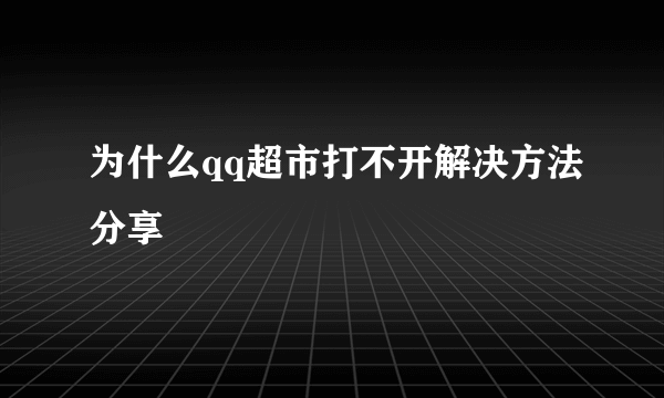 为什么qq超市打不开解决方法分享