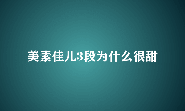 美素佳儿3段为什么很甜