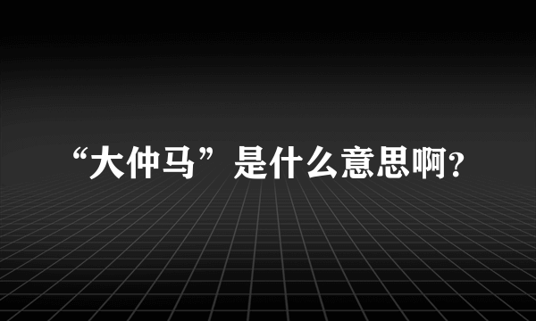 “大仲马”是什么意思啊？