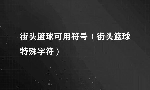 街头篮球可用符号（街头篮球特殊字符）