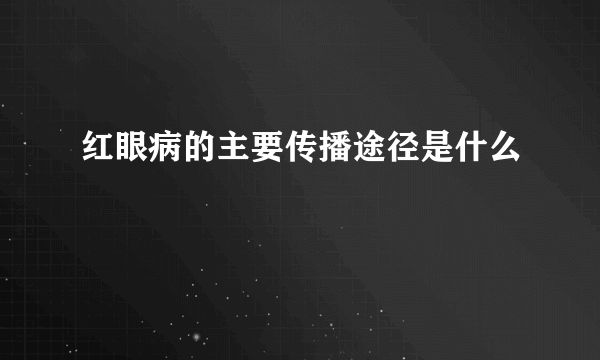 红眼病的主要传播途径是什么