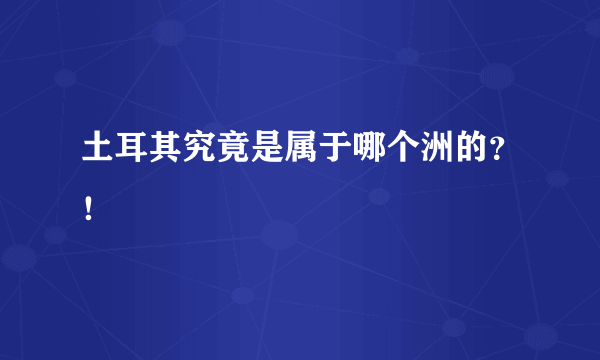 土耳其究竟是属于哪个洲的？！