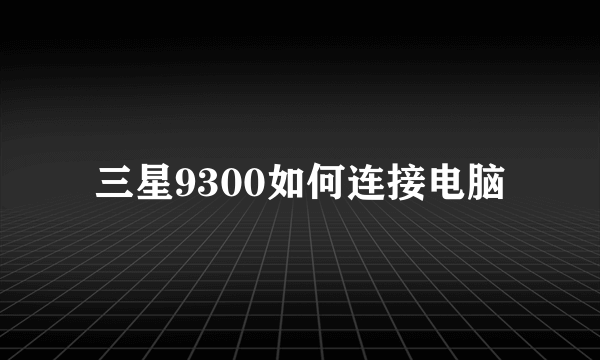 三星9300如何连接电脑