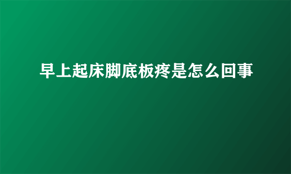 早上起床脚底板疼是怎么回事