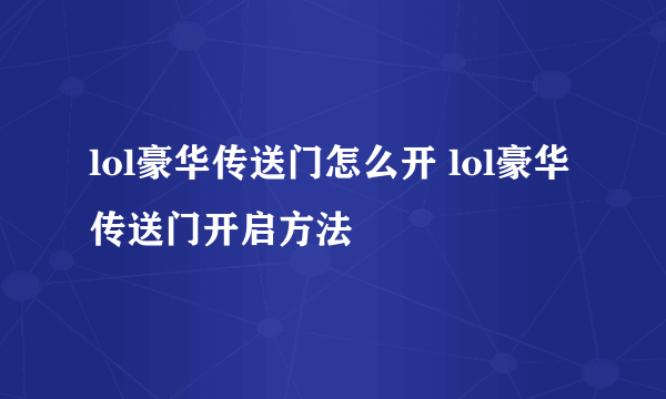 lol豪华传送门怎么开 lol豪华传送门开启方法