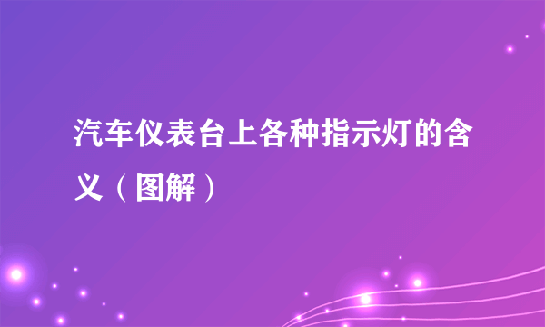 汽车仪表台上各种指示灯的含义（图解）