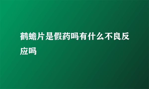 鹤蟾片是假药吗有什么不良反应吗