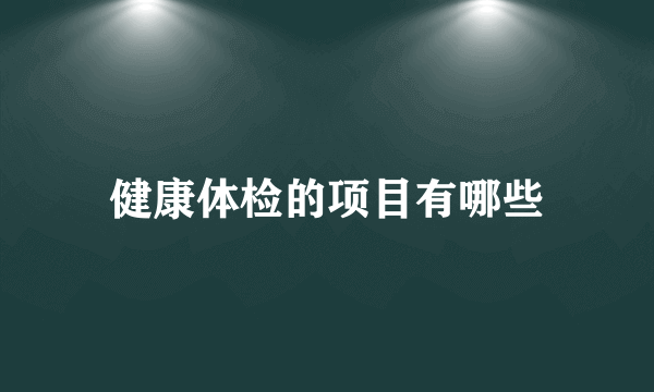 健康体检的项目有哪些