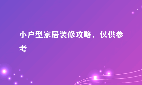 小户型家居装修攻略，仅供参考