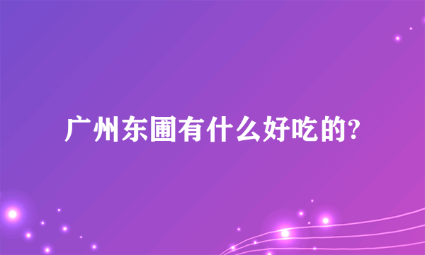 广州东圃有什么好吃的?