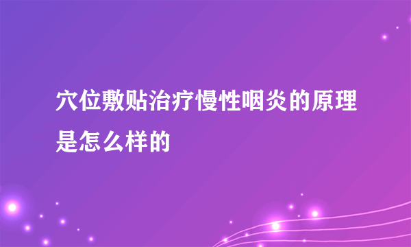 穴位敷贴治疗慢性咽炎的原理是怎么样的