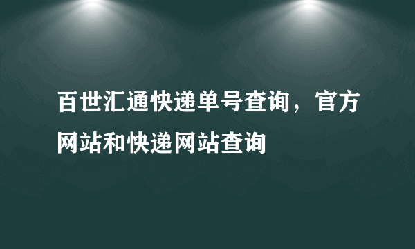 百世汇通快递单号查询，官方网站和快递网站查询