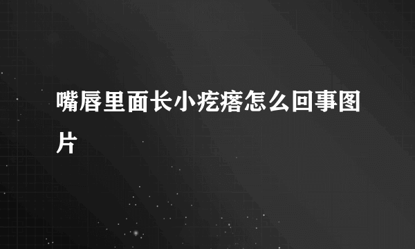 嘴唇里面长小疙瘩怎么回事图片