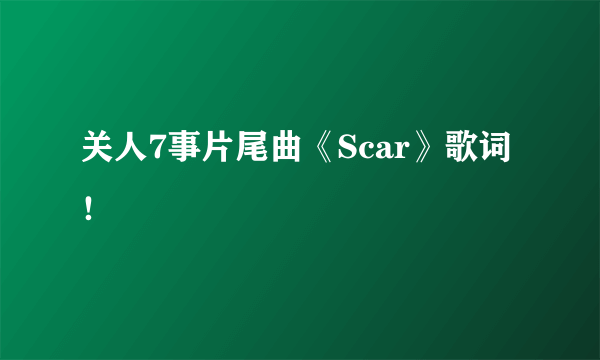 关人7事片尾曲《Scar》歌词！