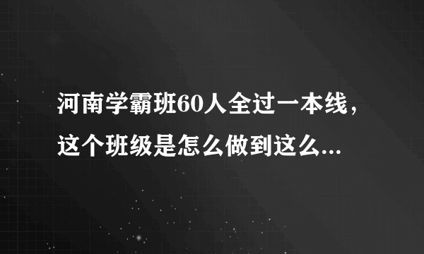 河南学霸班60人全过一本线，这个班级是怎么做到这么优秀的？