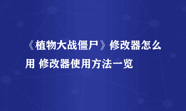 《植物大战僵尸》修改器怎么用 修改器使用方法一览