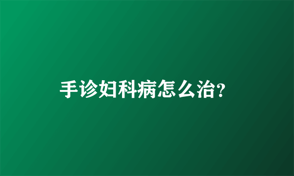 手诊妇科病怎么治？