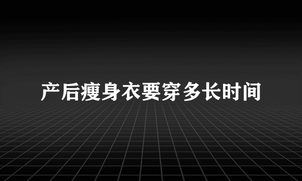 产后瘦身衣要穿多长时间