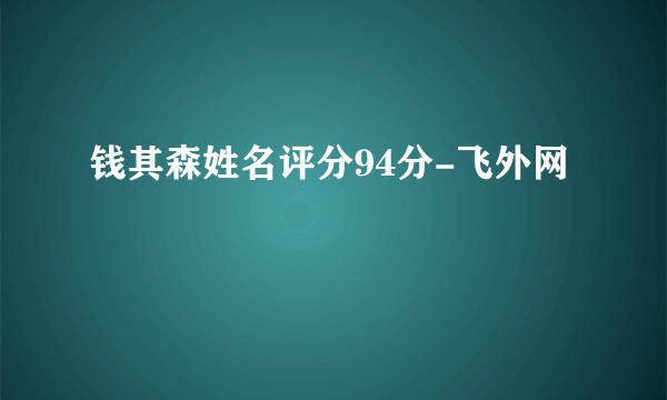 钱其森姓名评分94分-飞外网