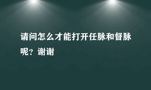 请问怎么才能打开任脉和督脉呢？谢谢