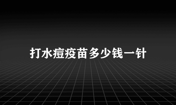 打水痘疫苗多少钱一针