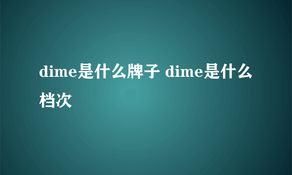 dime是什么牌子 dime是什么档次