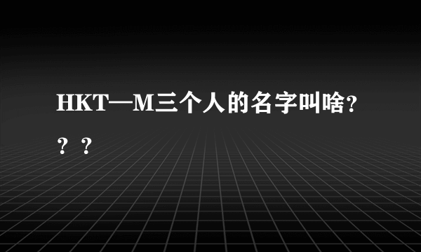 HKT—M三个人的名字叫啥？？？